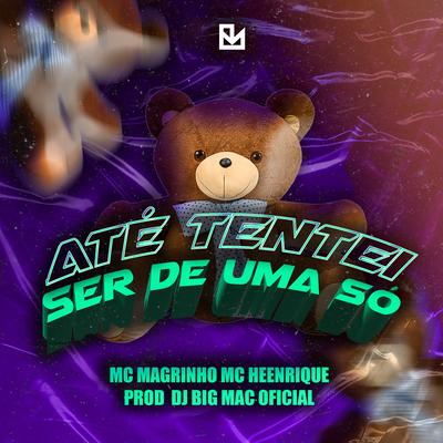 Até Tentei Ser de uma Só By Mc Magrinho, Mc Heenrique, DJ BIG MAC OFICIAL's cover