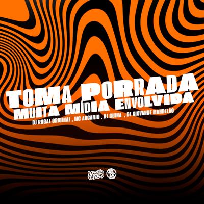 Toma Porrada - Muita Mídia Envolvida By DJ Rugal Original, MC ARCANJO, DJ Guina, Dj Giovanne Mandelão's cover