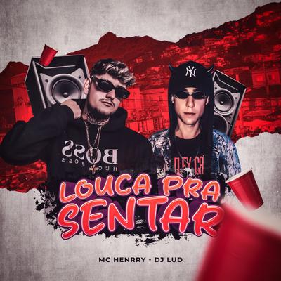 Louca pra sentar By Mc Henrry, Dj Lud's cover