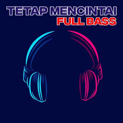 TETAP MENCINTAI FULL BASS (Dj Full Bass)'s cover