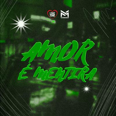 Mega Funk Amor É Mentira By Sanchezz DJ, DJ Bratti SC, DJ Jeeh FDC, DJ Arana's cover