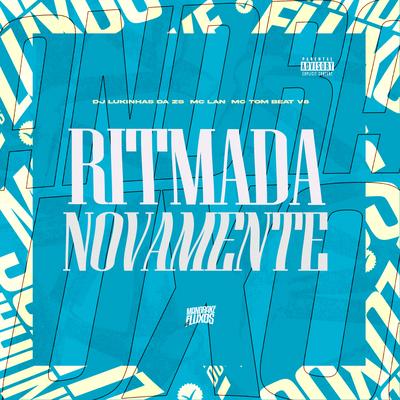 Ritmada Novamente By DJ LUKINHAS DA ZS, MC Lan, MC TOM BEAT V8, MANDRAKE DOS FLUXOS's cover