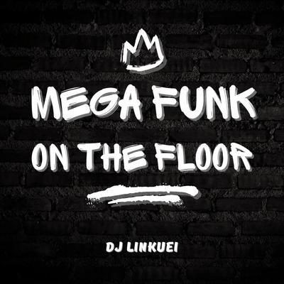 MEGA FUNK ON THE FLOOR By DJ Linkuei's cover