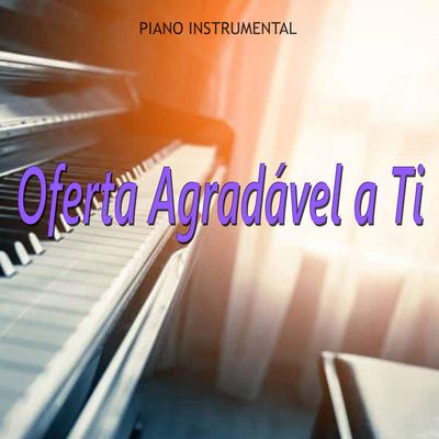 Oferta Agradável a Ti (Piano Instrumental) By Eliezer Soares's cover