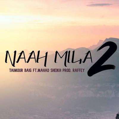 Naah Mila 2 By TAIMOUR BAIG, Raffey Anwar's cover