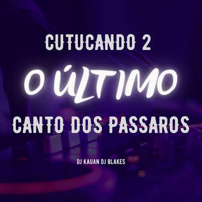 Cutucando 2 - O Último Canto dos Passaros By Dj Kauan, DJ Blakes's cover