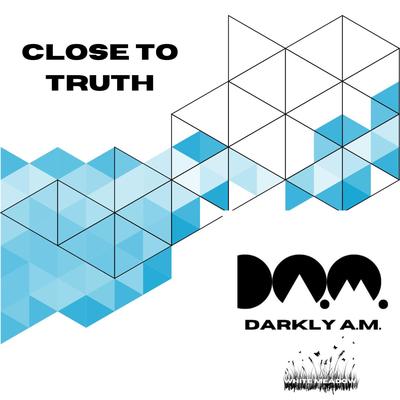 Close To Truth (Original Mix) By Darkly A.M.'s cover