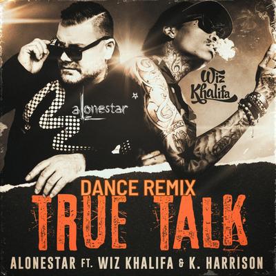 True Talk (feat. Wiz Khalifa & Jethro Sheeran) (Dance Remix) By Wiz Khalifa, K Harrison, Alonestar's cover
