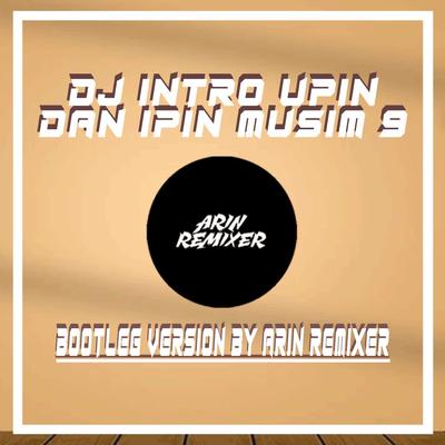 DJ INTRO UPIN DAN IPIN MUSIM 9 (Bootleg Version by Arin Remixer)'s cover