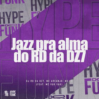 Jazz pra Alma do Rd da Dz7 By MC ARCANJO, Mc L3, DJ RD DA DZ7, Mc Vuk Vuk's cover