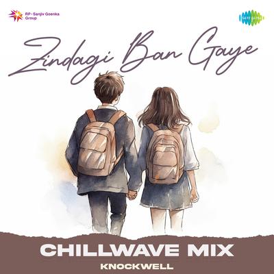 Zindagi Ban Gaye - Chill Wave Mix By Knockwell, Alka Yagnik, Udit Narayan's cover