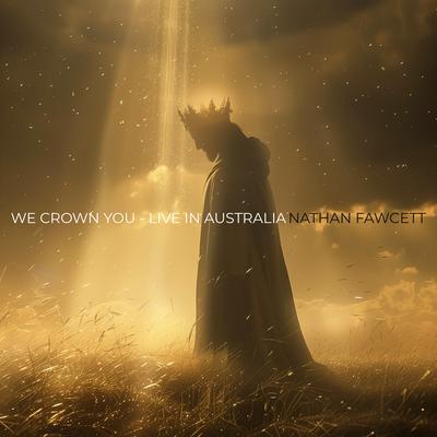 We Crown You (Live in Australia) By Nathan Fawcett's cover