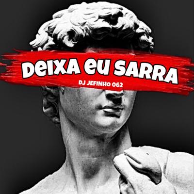 DEIXA EU SARRA By DJ JEFINHO 062's cover