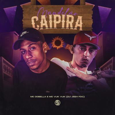 Mandelão Caipira By Mc Dobella, Mc Vuk Vuk, DJ Jeeh FDC's cover