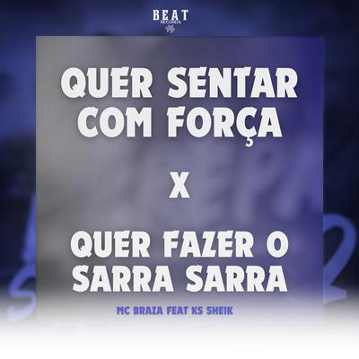 Quer Sentar Com Força X Quer Fazer o Sarra Sarra By KS SHEIK, Mc Braza's cover