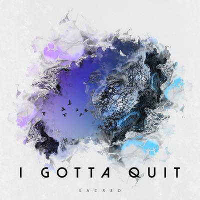 I Gotta Quit By Sacred's cover