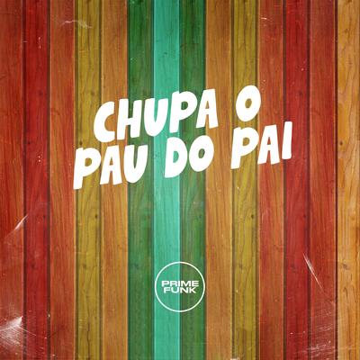 Chupa o Pau do Pai's cover