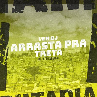 Vem DJ Arrasta pra Treta By Dj PT do Coqueiro's cover