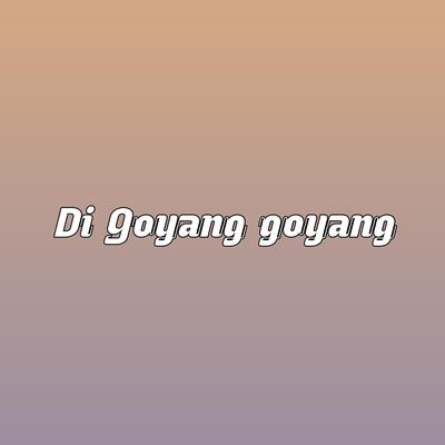 Di Goyang goyang's cover