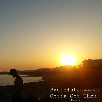 Gotta Get Thru (Remix) By Pacifist, Forbidden Author's cover