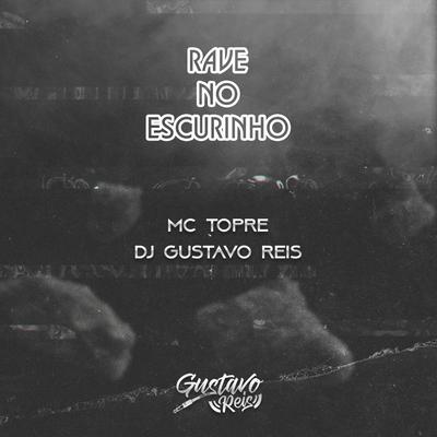 RAVE NO ESCURINHO - BEAT GUSTAVO REIS By Mc Topre, DJ GUSTAVO REIS's cover