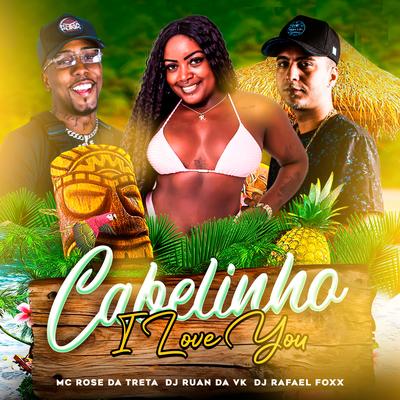 Cabelinho I Love You By Mc Rose da Treta, DJ Ruan da VK, Rafael Foxx's cover