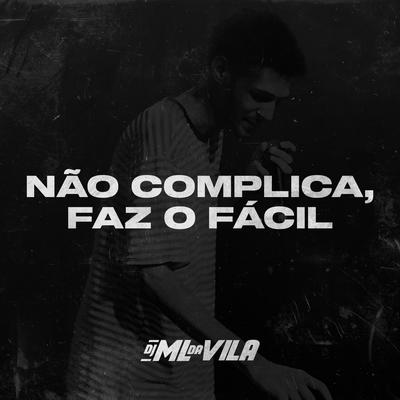 Não complica, faz o fácil By DJ ML da Vila's cover