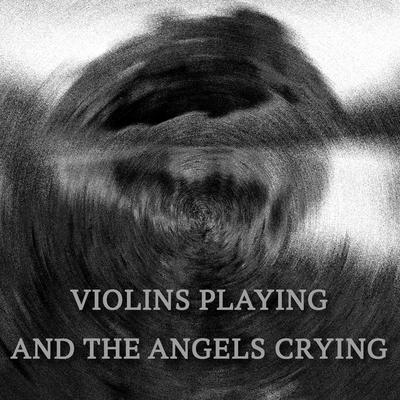 Violins Playing and the Angels Crying's cover