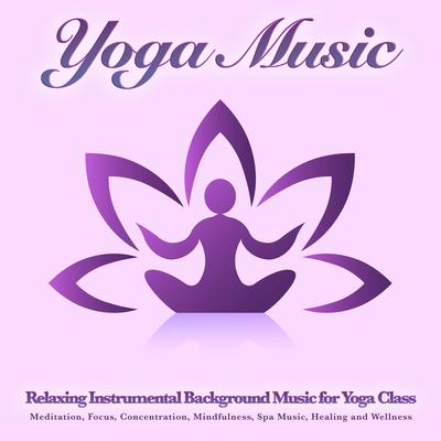 Yoga Music: Relaxing Instrumental Background Music for Yoga Class, Meditation, Focus, Concentration, Mindfulness, Spa Music, Healing and Wellness's cover