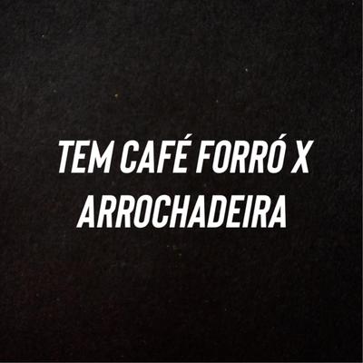Tem Café Forró X Arrochadeira By Andrezinho Araújo, Dj Kevin's cover