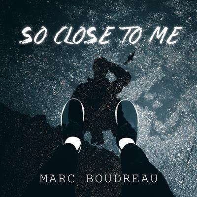 So Close To Me By Marc Boudreau's cover