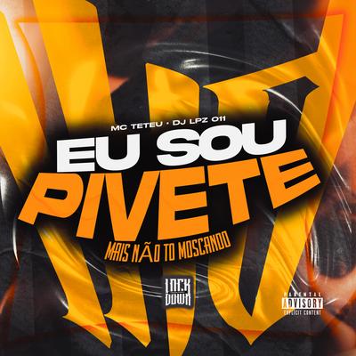 Eu Sou Pivete Mais Não To Moscando By MC Teteu, DJ Lpz 011's cover