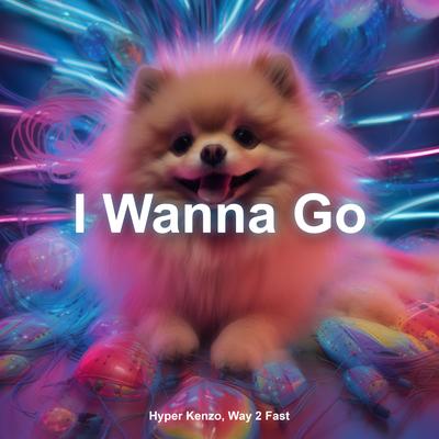I Wanna Go (Techno Version) By Hyper Kenzo, Way 2 Fast's cover