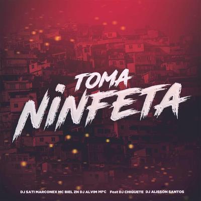 Toma Ninfeta (feat. Dj chiquete & DJ Alisson Santos) By Dj Sati Marconex, MC Biel ZN, DJ Alvim MPC, Dj chiquete, DJ Alisson Santos's cover