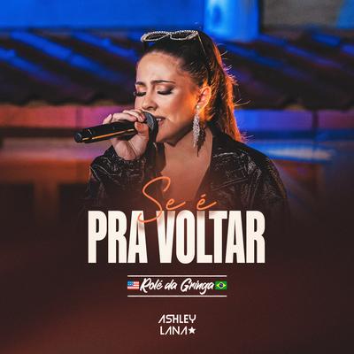 Se é Pra Voltar (Rolê da Gringa, Ao Vivo) By Ashley Lana's cover