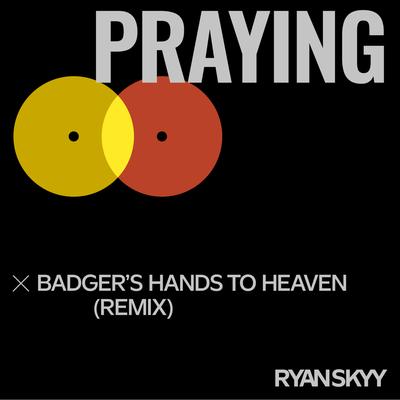 Praying (Badger's Hands to Heaven) [Stutter Remix] By Ryan Skyy, DJ Industrial Badger, Sela Bruce's cover