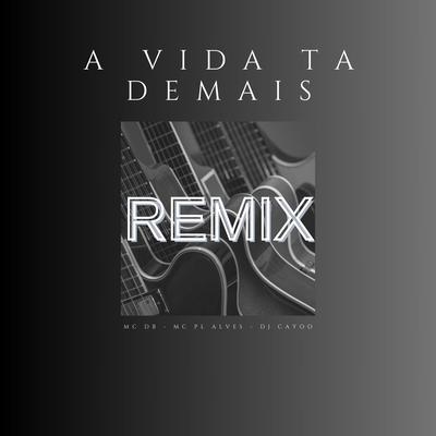 A Vida Ta Demais Remix By Mc DB, mc pl alves, DJ Cayoo's cover