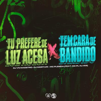 Tu Prefere de Luz Acesa X Tem Cara de Bandido By Dj VN Maestro, DJ Mortari, MC Plebéia, mc pl alves's cover