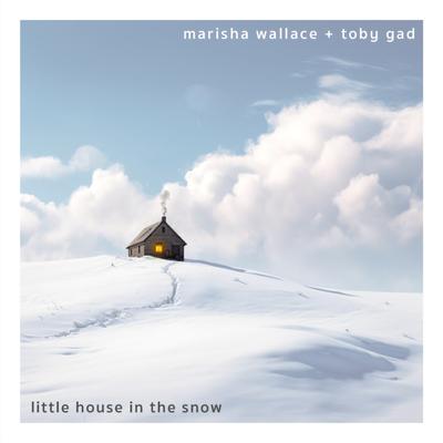 LITTLE HOUSE IN THE SNOW By Marisha Wallace, Toby Gad's cover