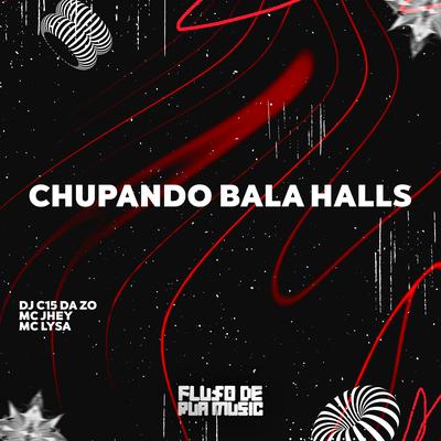 Chupando Bala Halls By Mc Lysa, Mc Jhey, DJ C15 DA ZO's cover