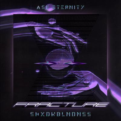 FRACTURE By ask eternity, SHXDWBLNDNSS's cover