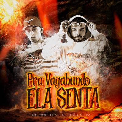 Pra Vagabundo Ela Senta By DJ JOAO SILVA, Mc Dobella's cover