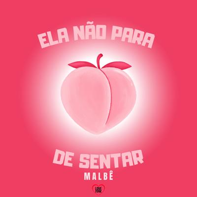 Ela Não para de Sentar By MALBÊ, Love Funk's cover