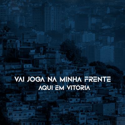 VAI JOGA NA MINHA FRENTE Vs AQUI EM VITÓRIA By DJ MARCÃO's cover