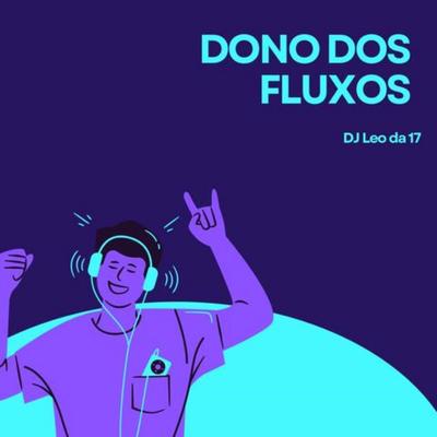 Dono dos Fluxos By DJ Léo da 17, Dj Pikeno Mpc, Funk Mandelão Fluxos, MC Br. Bim, DJ Noguera, MC MN's cover