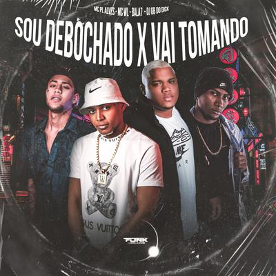 Sou Debochado X Vai Tomando By mc pl alves, MC WL, Dj GB do DICK, Mc Bala 7's cover