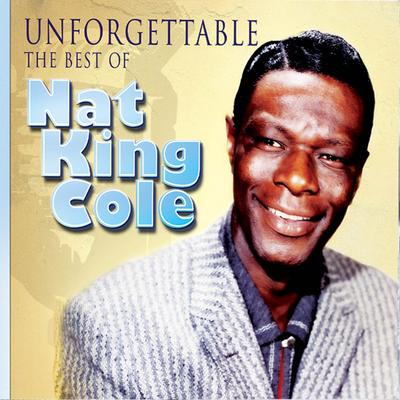 Unforgettable - The Best of Nat King Cole: The Ultimate Collection. The Soothing Sounds of His Greatest Hits from the 40's & 50's's cover