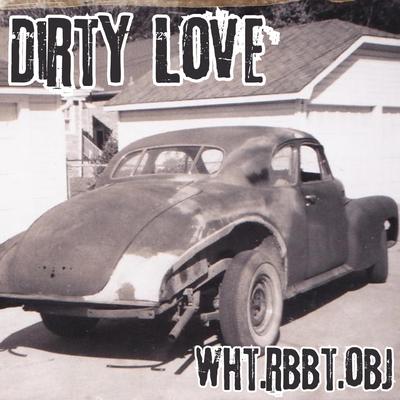 Dirty Love By wht.rbbt.obj's cover