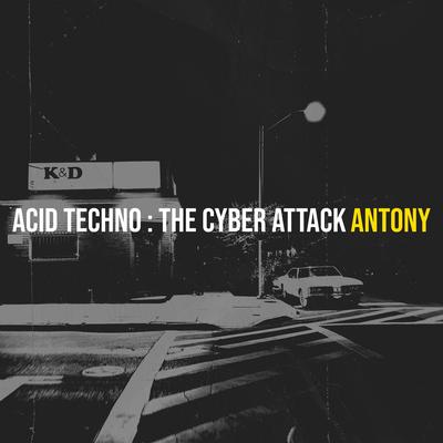 Acid Techno : The Cyber Attack By Antony's cover