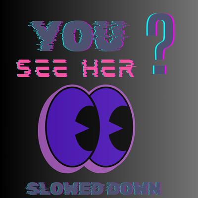 You See Her? (Slowed Down)'s cover